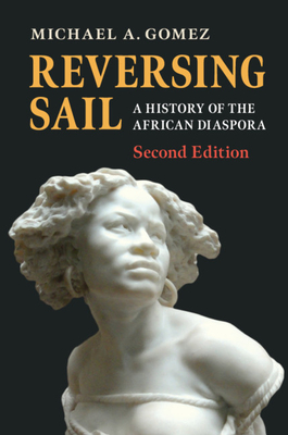 Reversing Sail: A History of the African Diaspora - Gomez, Michael A.