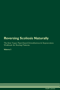 Reversing Scoliosis Naturally The Raw Vegan Plant-Based Detoxification & Regeneration Workbook for Healing Patients. Volume 2
