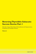 Reversing Thyroiditis Subacute: Success Stories Part 1 The Raw Vegan Plant-Based Detoxification & Regeneration Workbook for Healing Patients. Volume 6