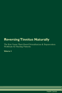 Reversing Tinnitus: Naturally The Raw Vegan Plant-Based Detoxification & Regeneration Workbook for Healing Patients. Volume 2