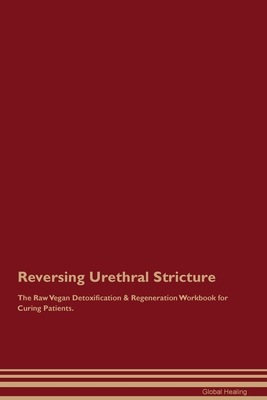 Reversing Urethral Stricture The Raw Vegan Detoxification & Regeneration Workbook for Curing Patients. - Healing, Global