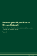 Reversing Von Hippel Lindau Disease: Naturally The Raw Vegan Plant-Based Detoxification & Regeneration Workbook for Healing Patients. Volume 2