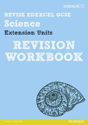 Revise Edexcel: Edexcel GCSE Science Extension Units Revision Workbook - Johnson, Penny, and Salter, Julia, and Roberts, Ian