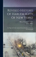 Revised History Of Harlem (city Of New York): Its Origin And Early Annals: Prefaced By Home Scenes In The Fatherlands