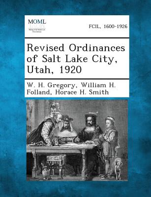 Revised Ordinances of Salt Lake City, Utah, 1920 - Gregory, W H, and Folland, William H, and Smith, Horace H