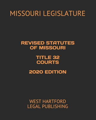 Revised Statutes of Missouri Title 32 Courts 2020 Edition: West Hartford Legal Publishing - Legal Publishing, West Hartford (Editor), and Legislature, Missouri