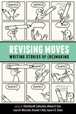 Revising Moves: Writing Stories of (Re)Making - Lavecchia, Christina (Editor)