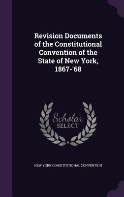 Revision Documents of the Constitutional Convention of the State of New York, 1867-'68 - Convention, New York Constitutional