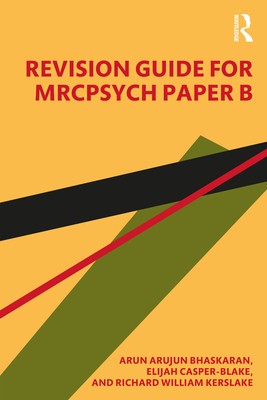 Revision Guide for MRCPsych Paper B - Bhaskaran, Arun, and Casper-Blake, Elijah, and Kerslake, Richard William