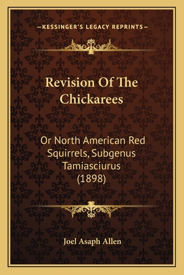 Revision of the Chickarees: Or North American Red Squirrels, Subgenus Tamiasciurus (1898) - Allen, Joel Asaph