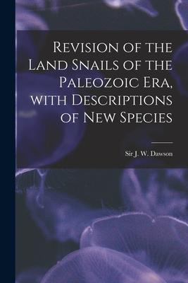 Revision of the Land Snails of the Paleozoic Era, With Descriptions of New Species [microform] - Dawson, J W (John William), Sir (Creator)