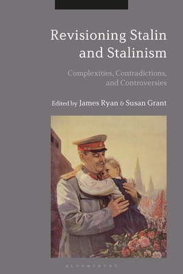 Revisioning Stalin and Stalinism: Complexities, Contradictions, and Controversies - Ryan, James (Editor), and Grant, Susan (Editor)