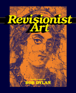 Revisionist Art: Thirty Works by Bob Dylan