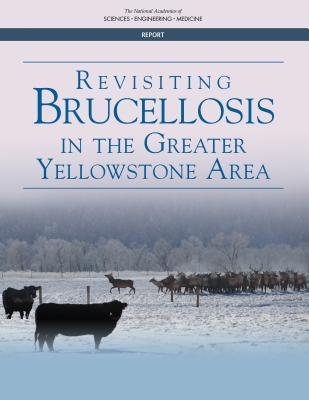 Revisiting Brucellosis in the Greater Yellowstone Area - National Academies of Sciences Engineering and Medicine, and Division on Earth and Life Studies, and Board on Agriculture and...