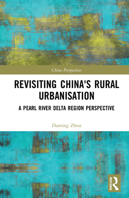 Revisiting China's Rural Urbanisation: A Pearl River Delta Region Perspective - Zhou, Daming