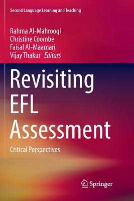 Revisiting EFL Assessment: Critical Perspectives - Al-Mahrooqi, Rahma (Editor), and Coombe, Christine (Editor), and Al-Maamari, Faisal (Editor)