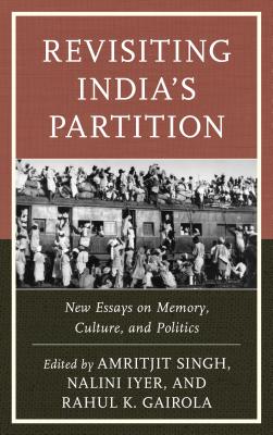 Revisiting India's Partition: New Essays on Memory, Culture, and Politics - Singh, Amritjit (Editor), and Iyer, Nalini (Editor), and Gairola, Rahul K (Editor)