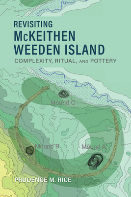 Revisiting McKeithen Weeden Island: Complexity, Ritual, and Pottery - Rice, Prudence M