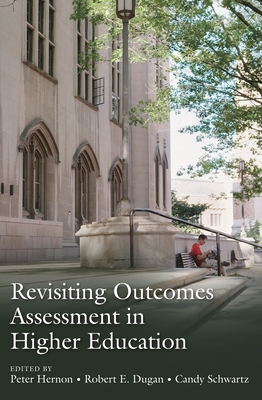 Revisiting Outcomes Assessment in Higher Education - Hernon, Peter, and Dugan, Robert E, and Schwartz, Candy