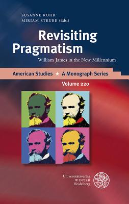 Revisiting Pragmatism: William James in the New Millennium - Rohr, Susanne (Editor), and Strube, Miriam (Editor)