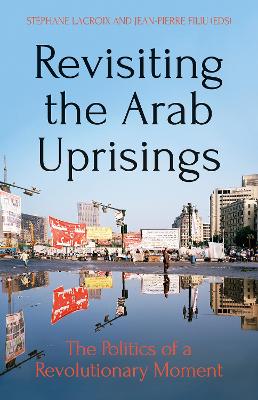 Revisiting The Arab Uprisings: The Politics of a Revolutionary Moment - Lacroix, Stephane