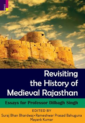 Revisiting the History Of Medieval Rajasthan - Bhardwaj, Suraj Bhan (Editor), and Bahaguna, Rameshwar Prasad (Editor), and Kumar, Mayank (Editor)