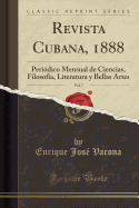 Revista Cubana, 1888, Vol. 7: Peridico Mensual de Ciencias, Filosofa, Literatura Y Bellas Artes (Classic Reprint)