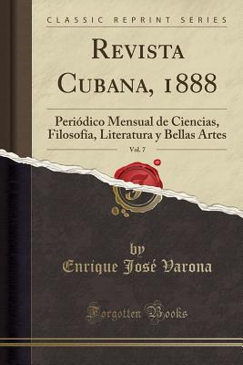 Revista Cubana, 1888, Vol. 7: Periodico Mensual de Ciencias, Filosofia, Literatura y Bellas Artes (Classic Reprint) - Varona, Enrique Jose