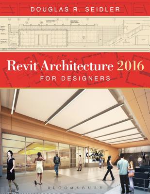 Revit Architecture 2016 for Designers - Seidler, Douglas R