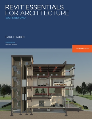 Revit Essentials for Architecture: 2021 and beyond - Aubin, Paul F, and Mackey, Desire P (Editor), and Brumm, Harlan (Foreword by)