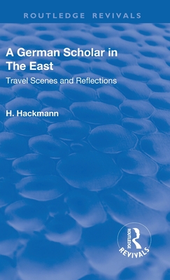 Revival: A German Scholar in the East (1914): Travel Scenes and Reflections - Hackmann, Heinrich, and Rommel, Daisie (Translated by)