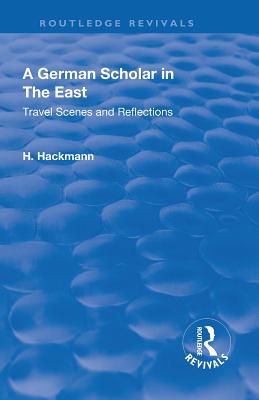 Revival: A German Scholar in the East (1914): Travel Scenes and Reflections - Hackmann, Heinrich, and Rommel, Daisie (Translated by)