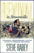 Revival in Brownsville: Pensacola, Pentecostalism, and the Power of American Revivalism