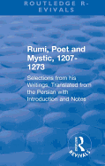 Revival: Rumi, Poet and Mystic, 1207-1273 (1950): Selections from his Writings, Translated from the Persian with Introduction and Notes