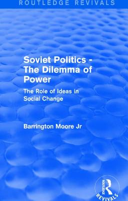 Revival: Soviet Politics: The Dilemma of Power (1950): The Role of Ideas in Social Change - Moore, Barrington, Jr.