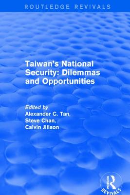 Revival: Taiwan's National Security: Dilemmas and Opportunities (2001) - Tan, Alexander C., and Chan, Steve