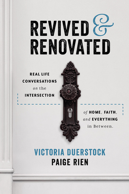 Revived & Renovated: Real Life Conversations on the Intersection of Home, Faith, and Everything in Between - Duerstock, Victoria, and Rien, Paige