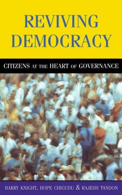 Reviving Democracy: Citizens at the Heart of Governance - Knight, Barry, and Tandon, Rajesh