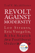 Revolt Against Modernity: Leo Strauss, Eric Voegelin, and the Search for a Post-Liberal Order