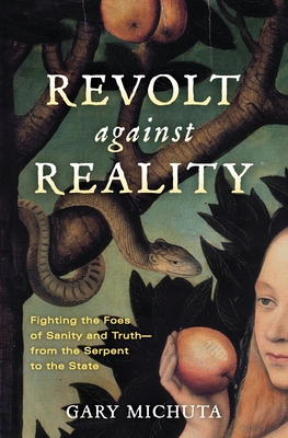 Revolt Against Reality: Fighting the Foes of Sanity and Truth-from the Serpent to the State - Michuta, Gary