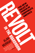 Revolt in the Boardroom: The New Rules of Power in Corporate America - Murray, Alan, PhD