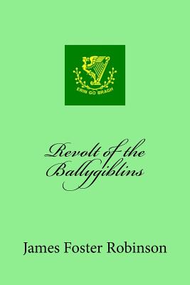 Revolt of the Ballygiblins - Robinson, James Foster