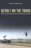 Revolt on the Tigris: The Al-Sadr Uprising and the Governing of Iraq