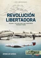 Revolucin Libertadora: Volume 2 - The 1955 Coup That Overthrew President Pern