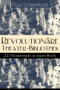 Revolutionre Theater-Bibliothek (22 Theaterstcke in einem Buch): Die Welt geht unter! + Der Regierungswechsel + Es lebe Europa! + Der fanatische Brgermeister + Die lustigen Ruber + Das Gift + Lachende Gespenster + Das Mirakel + Rbezahl...