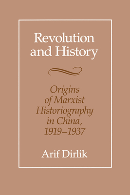 Revolution and History: Origins of Marxist Historiography in China, 1919-1937 - Dirlik, Arif, Professor