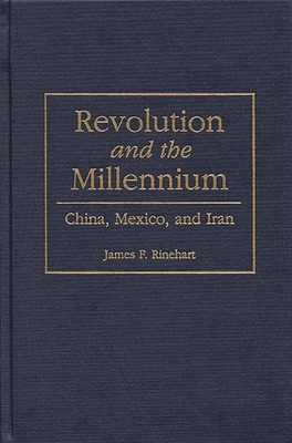 Revolution and the Millennium: China, Mexico, and Iran - Rinehart, James