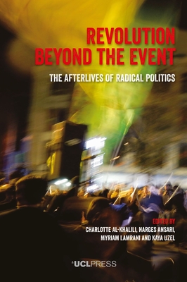 Revolution Beyond the Event: The Afterlives of Radical Politics - Al-Khalili, Charlotte (Editor), and Ansari, Narges (Editor), and Lamrani, Myriam (Editor)