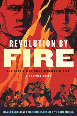 Revolution by Fire: New York's Afro-Irish Uprising of 1741, a Graphic Novel - Rediker, Marcus, and Buhle, Paul (Contributions by)