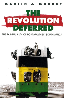 Revolution Deferred: The Painful Birth of Post-Apartheid South Africa - Murray, Martin J